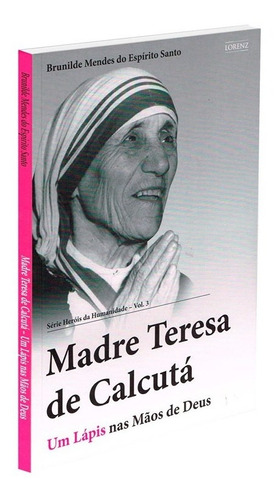 Madre Teresa De Calcutá - Um Lápis Nas Mãos De Deus, De : Brunilde Mendes Do Espirito Santo. Série Não Aplica, Vol. Não Aplica. Editora F.v. Lorenz, Capa Mole, Edição Não Aplica Em Português, 2015