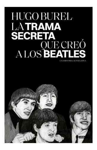 Libro: La Trama Secreta Que Creó A Los Beatles / Hugo Burel