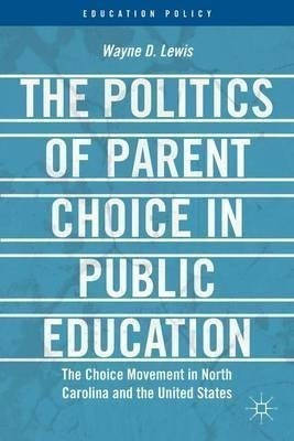 The Politics Of Parent Choice In Public Education - W. Le...