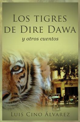 Libro Los Tigres De Dire Dawa - Alvarez, Luis Cino