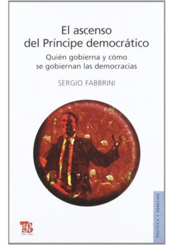 El Ascenso Del Príncipe Democrático. Quién Gobierna Y Cómo S