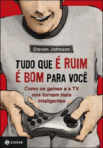 Tudo Que E Ruim E Bom Pra Voce - Como Os Games E A Tv Nos To