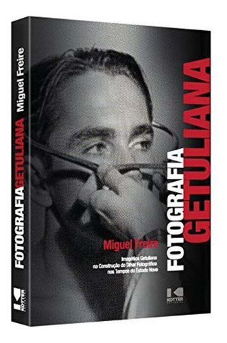 Libro Fotografia Getuliana De Freire Miguel Kotter Editoria