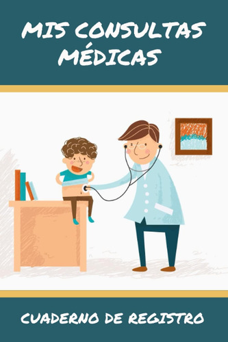 Libro: Mis Consultas Médicas: Lleva Un Seguimiento Detallado