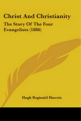 Christ And Christianity: The Story Of The Four Evangelists (1886), De Haweis, Hugh Reginald. Editorial Kessinger Pub Llc, Tapa Blanda En Inglés