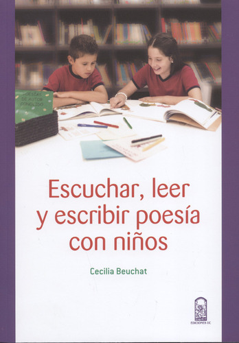 Escuchar, Leer Y Escribir Poesía Con Niños, De Cecilia Beuchat. Editorial Pontificia Universidad Católica De Chile, Tapa Blanda, Edición 1 En Español, 2016