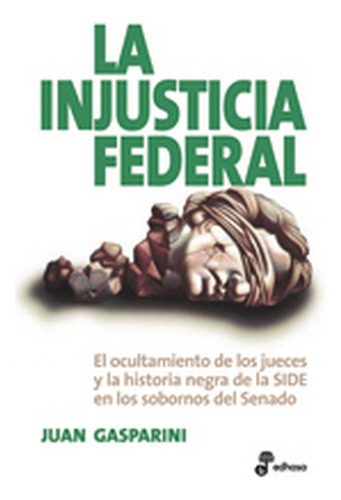 La Injusticia Federal, De Juan Gasparini. Editorial Edhasa, Edición 1 En Español