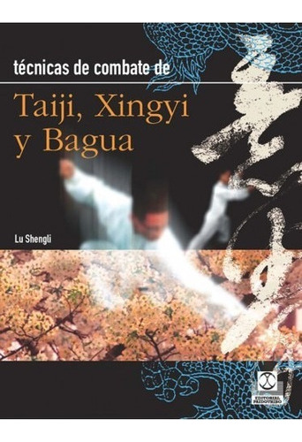 Técnicas De Combate. Taiji, Xingyi Y Bagua