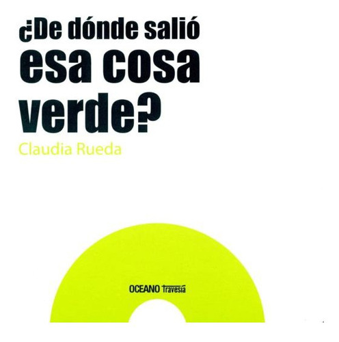 De Donde Salio Esa Cosa Verde, De Rueda, Claudia. Editorial Oceano Travesia, Tapa Blanda En Español