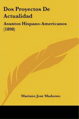 Dos Proyectos De Actualidad, De Mariano Jose Madueno. Editorial Kessinger Publishing, Tapa Blanda En Español