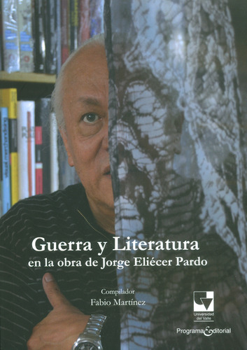 Guerra Y Literatura En La Obra De Jorge Eliécer Pardo, De Fabio Martínez. 9587652338, Vol. 1. Editorial Editorial U. Del Valle, Tapa Blanda, Edición 2016 En Español, 2016