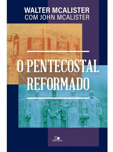 O Pentecostal reformado, de WALTER MCALISTER , JOHN MCALISTER. Editora Vida Nova em português