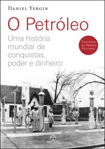 O Petróleo: Uma História Mundial De Conquistas, Poder E Dinheiro, De Yergin, Daniel. Editora Paz E Terra, Capa Mole, Edição 4ª Edição - 2012 Em Português