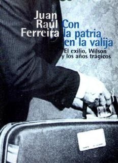 Con La Patria En La Valija Juan Raúl Ferreira