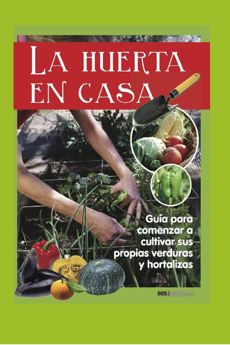 Libro: La Huerta En Casa: Guía Para Comenzar A Cultivar Sus