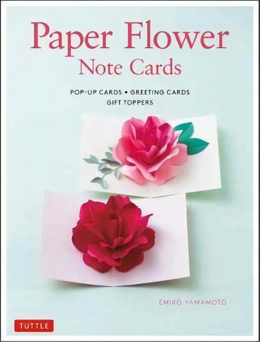 Paper Flower Note Cards : Pop-up Cards * Greeting Cards * Gift Toppers, De Emiko Yamamoto. Editorial Tuttle Publishing, Tapa Dura En Inglés