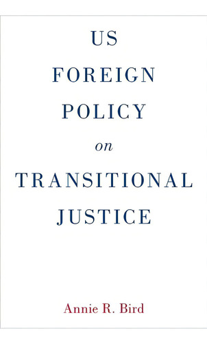 Us Foreign Policy On Transitional Justice, De Bird, Annie R.. Editorial Oxford Univ Pr, Tapa Dura En Inglés