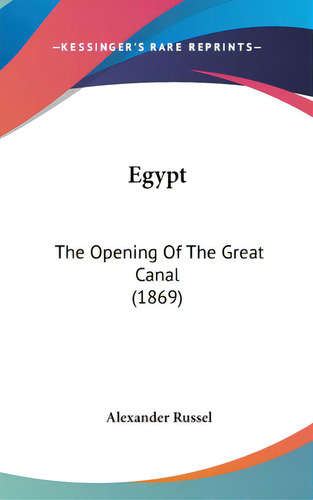 Egypt: The Opening Of The Great Canal (1869), De Russel, Alexander. Editorial Kessinger Pub Llc, Tapa Dura En Inglés