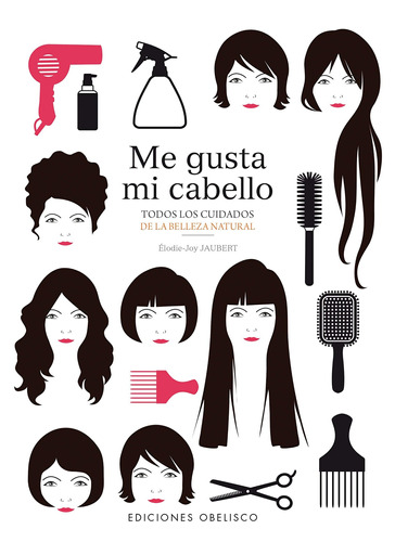 Me gusta mi cabello: Todos los cuidados de la belleza natural, de Jaubert, Élodie-Joy. Editorial Ediciones Obelisco, tapa blanda en español, 2015