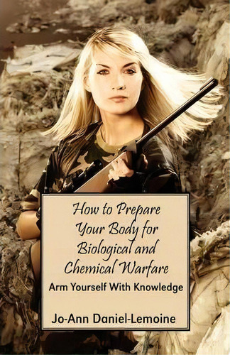 How To Prepare Your Body For Biological And Chemical Warfare, De Jo-ann Daniel-lemoine. Editorial Outskirts Press, Tapa Blanda En Inglés