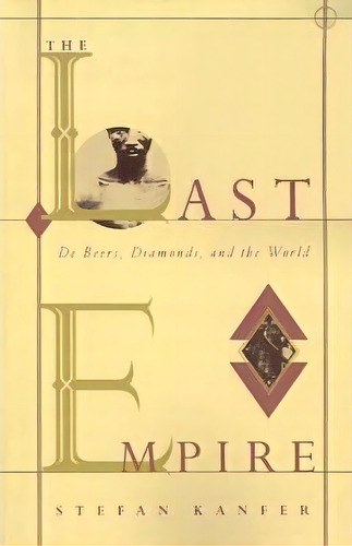 The Last Empire : De Beers, Diamonds And The World, De Stefan Kanfer. Editorial Farrar, Straus & Giroux Inc, Tapa Blanda En Inglés
