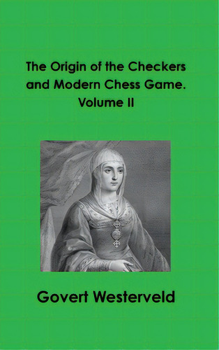 The Origin Of The Checkers And Modern Chess Game. Volume Ii, De Westerveld, Govert., Vol. 2. Editorial Lulu Pr, Tapa Dura En Inglés