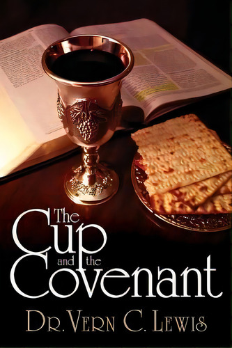 The Cup And The Covenant, De Vern C Lewis. Editorial Createspace Independent Publishing Platform, Tapa Blanda En Inglés
