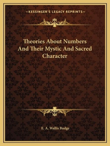 Theories About Numbers And Their Mystic And Sacred Character, De Budge, E. A. Wallis. Kessinger's Legacy Reprints, Vol. 1. Editorial Kessinger Pub Llc, Tapa Blanda En Inglés