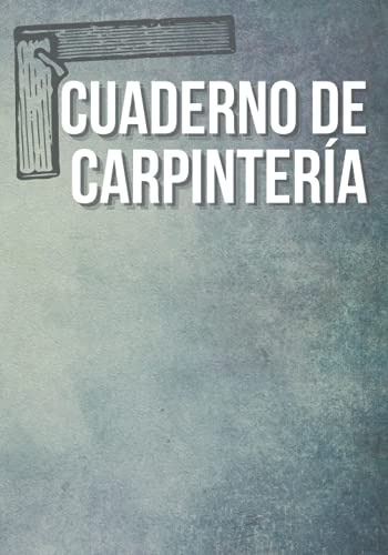 Cuaderno De Carpinteria: Seguimiento De Proyectos De La Idea