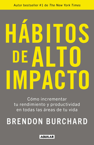 Hábitos de alto impacto: Cómo incrementar tu rendimiento y productividad en todas las áreas de tu vida, de Burchard, Brendon. Serie Autoayuda Editorial Aguilar, tapa blanda en español, 2021