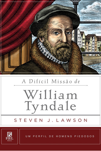 A Difícil Missão De William Tyndale (um Perfil De Homens Pie