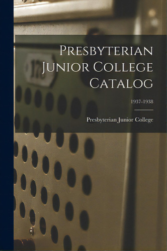 Presbyterian Junior College Catalog; 1937-1938, De Presbyterian Junior College. Editorial Hassell Street Pr, Tapa Blanda En Inglés