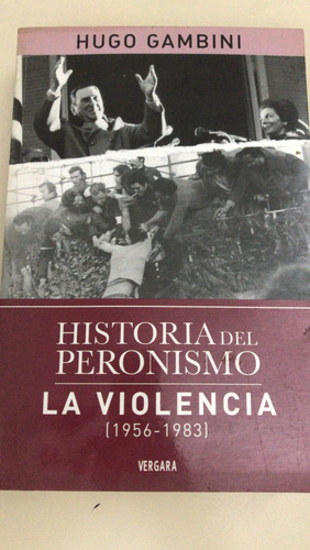 Historia Del Peronismo - La Violencia 1956 1983-hugo Gambini