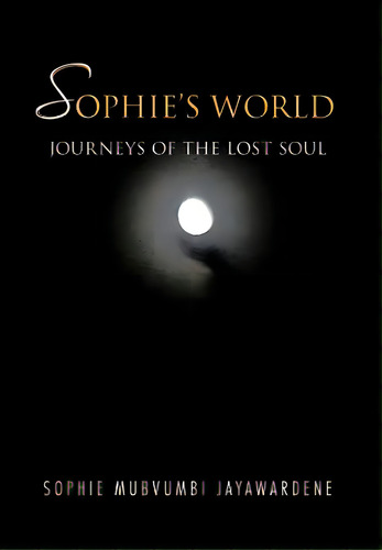 Sophie's World: Journey Of The Lost Soul, De Mubvumbi Jayawardene, Sophie. Editorial Authorhouse, Tapa Dura En Inglés
