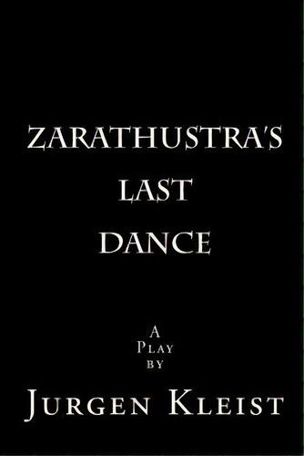 Zarathustra's Last Dance, De Jurgen Kleist. Editorial Createspace Independent Publishing Platform, Tapa Blanda En Inglés