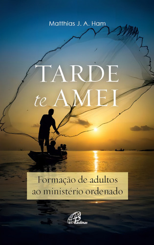 Tarde Te Amei: Formação De Adultos Ao Ministério Ordenado, De Matthias J.a. Ham. Editorial Paulinas, Capa Mole Em Português