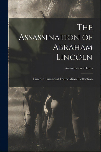 The Assassination Of Abraham Lincoln; Assassination - Harris, De Lincoln Financial Foundation Collection. Editorial Legare Street Pr, Tapa Blanda En Inglés