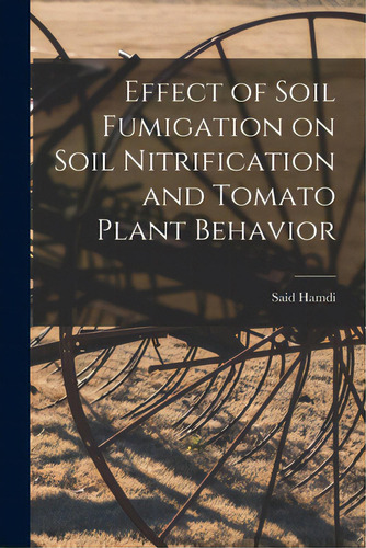 Effect Of Soil Fumigation On Soil Nitrification And Tomato Plant Behavior, De Hamdi, Said 1924-. Editorial Hassell Street Pr, Tapa Blanda En Inglés