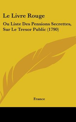 Libro Le Livre Rouge: Ou Liste Des Pensions Secrettes, Su...