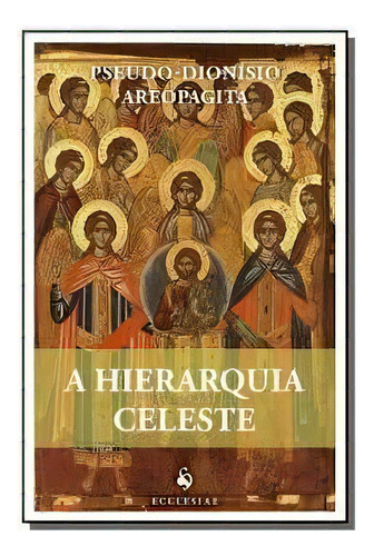 A Hierarquia Celeste, De Areopagita Pseudo-dionísio., Vol. 1. Editorial Ecclesiae, Capa Mole, Edição 1ª-edição 2019 Em Português
