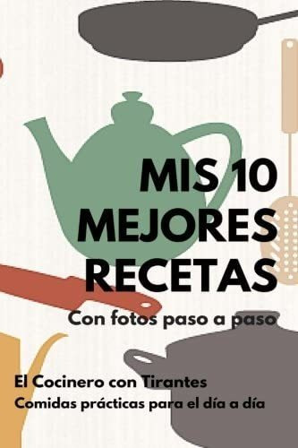 Libro: Mis 10 Mejores Recetas: Con Fotos Paso A Paso (spanis