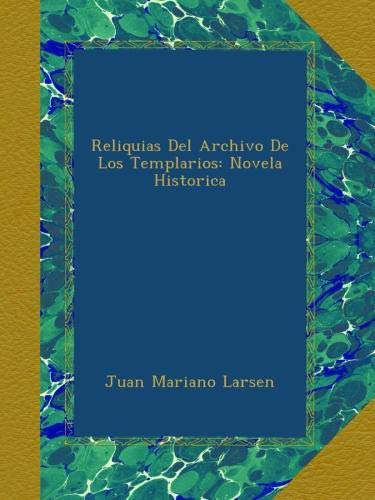 Reliquias Del Archivo De Los Templarios: Novela Historica Ju