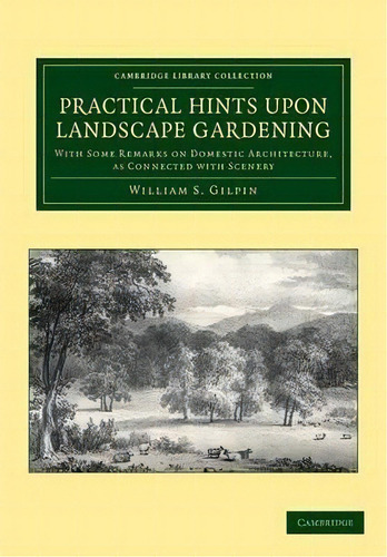 Cambridge Library Collection - Botany And Horticulture: Practical Hints Upon Landscape Gardening:..., De William S. Gilpin. Editorial Cambridge University Press, Tapa Blanda En Inglés