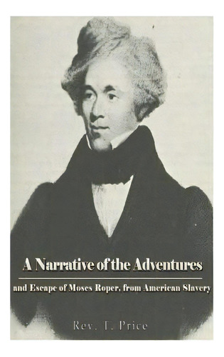 A Narrative Of The Adventures And Escape Of Moses Roper, From American Slavery, De Price, T.. Editorial Createspace, Tapa Blanda En Inglés