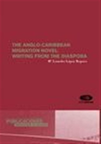 The Anglo-caribbean Migration Novel: Writing From The Dia...