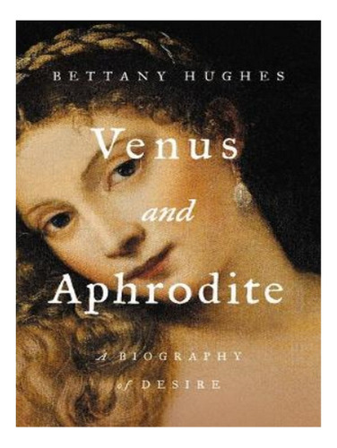 Venus And Aphrodite - Bettany Hughes. Eb16