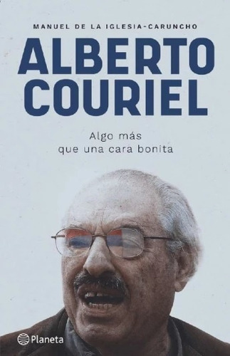Alberto Couriel Algo Màs Que Una Cara Bonita, De Manuel De La Iglesia. Editorial Planeta, Tapa Blanda, Edición 1 En Español, 2023