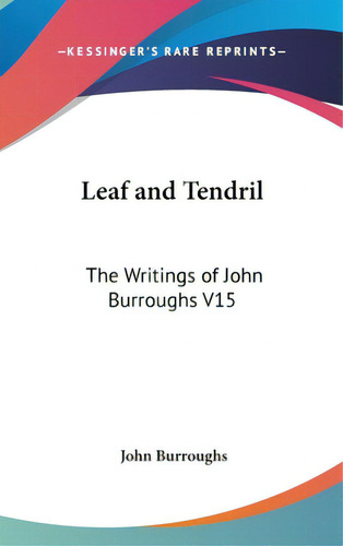 Leaf And Tendril: The Writings Of John Burroughs V15, De Burroughs, John. Editorial Kessinger Pub Llc, Tapa Dura En Inglés