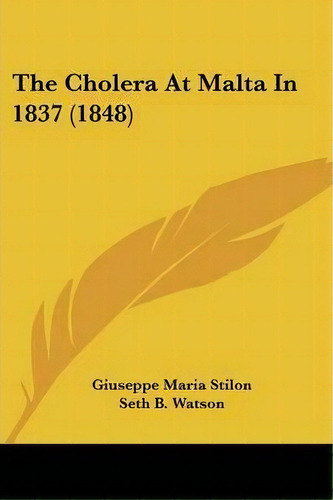 The Cholera At Malta In 1837 (1848), De Giuseppe Maria Stilon. Editorial Kessinger Publishing, Tapa Blanda En Inglés