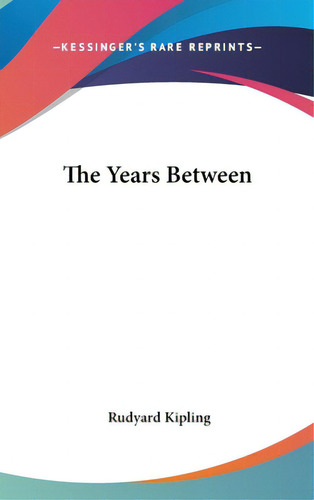 The Years Between, De Kipling, Rudyard. Editorial Kessinger Pub Llc, Tapa Dura En Inglés